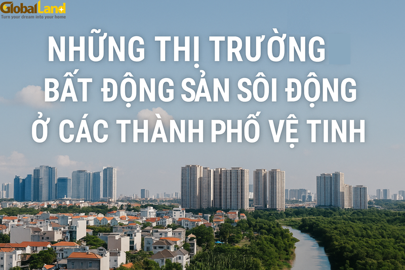 Thị Trường BĐS Sôi Động Tại Các Thành Phố Vệ Tinh 2025