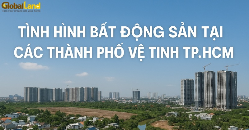 Tình Hình Bất Động Sản Tại Các Thành Phố Vệ Tinh TP.HCM