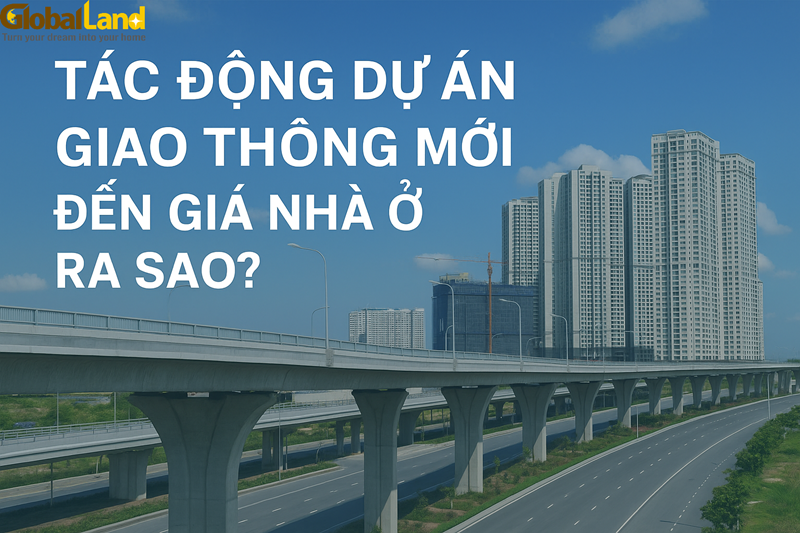 Tác Động Dự Án Giao Thông Mới Đến Giá Nhà Ở Ra Sao?