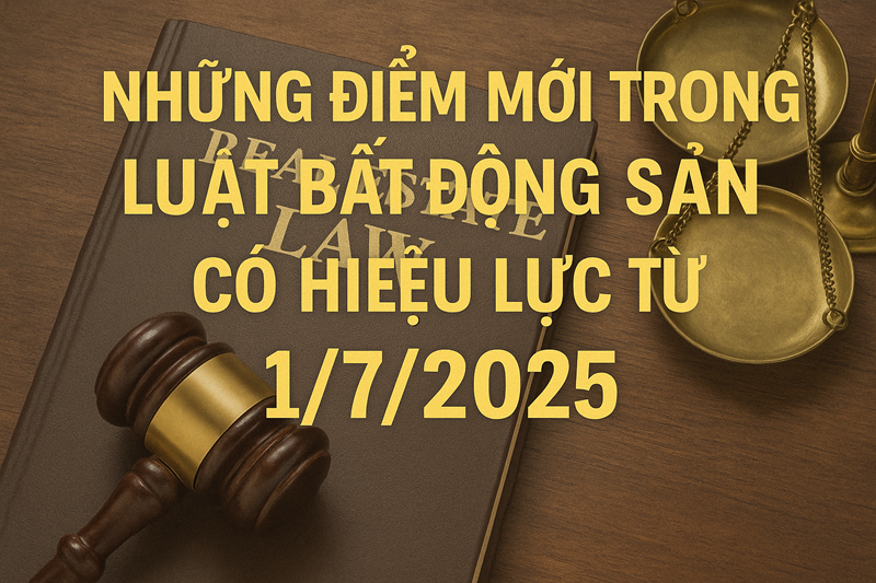 Những Điểm Mới Trong Luật Bất Động Sản Có Hiệu Lực Từ 1/7/2025